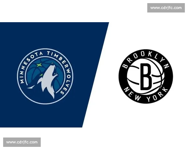 森林狼强势对决篮网青春风暴赛场火花全面碰撞之夜焦点大战引爆球迷期待